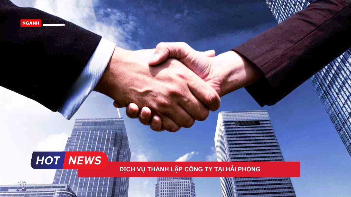 Dịch vụ thành lập công ty tại Hải Phòng Dịch vụ thành lập công ty tại Hải Phòng