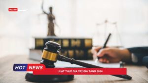 Luật thuế giá trị gia tăng 2024, và các Luật sửa đổi, bổ sung