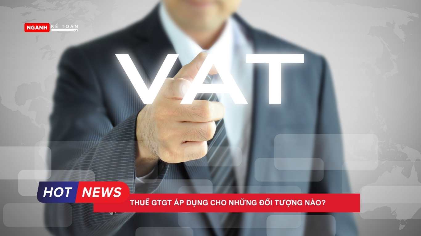 Thuế GTGT áp dụng cho những đối tượng nào Thuế GTGT áp dụng cho những đối tượng nào