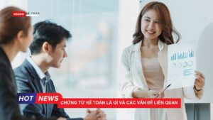 Chứng từ kế toán là gì và các vấn đề liên quan