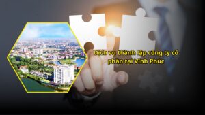 Dịch vụ thành lập công ty cổ phần tại Vĩnh Phúc