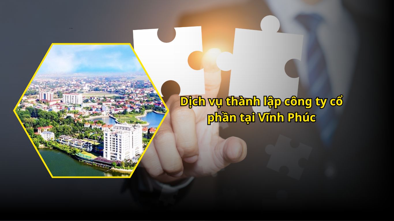 Dịch vụ thành lập công ty cổ phần tại Vĩnh Phúc Dịch vụ thành lập công ty cổ phần tại Vĩnh Phúc