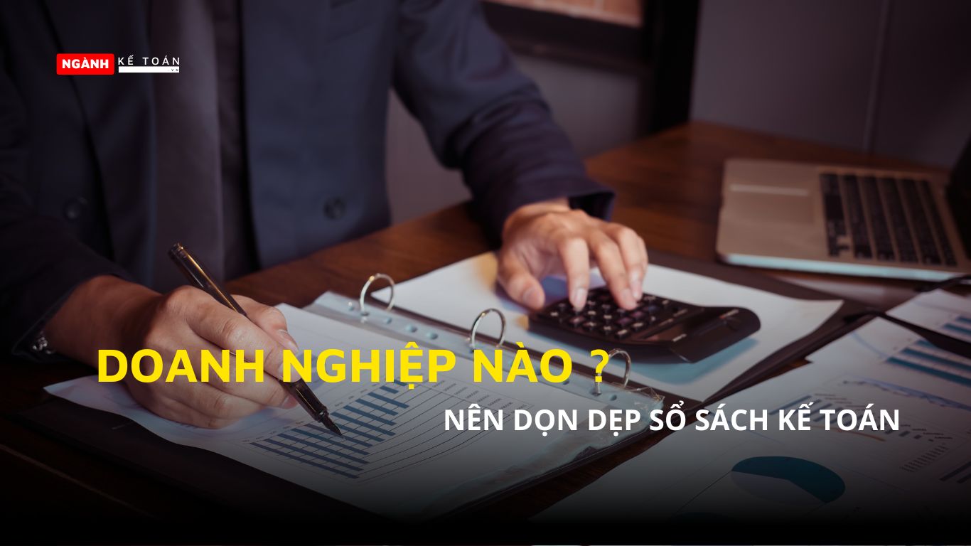 Doanh nghiệp nào nên chọn dịch vụ dọn dẹp sổ sách kế toán ?