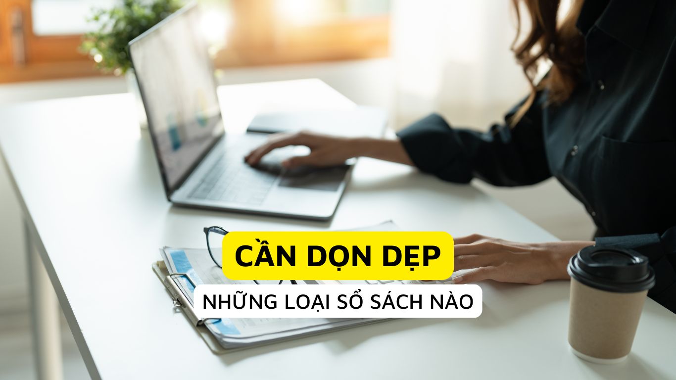 Cần dọn dẹp những loại sổ sách nào ?