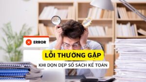 Lỗi thường gặp khi dọn dẹp sổ sách kế toán