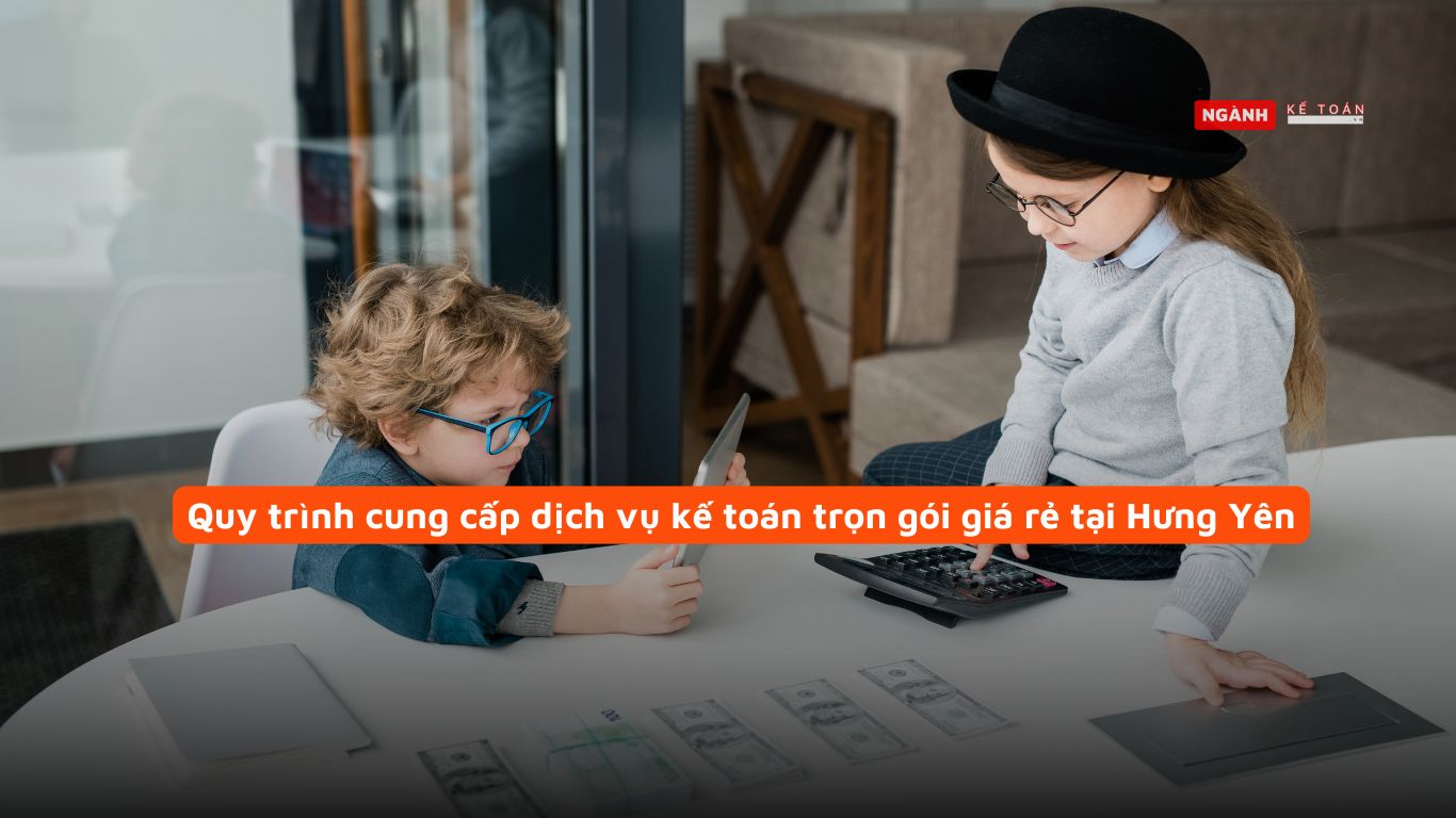 Quy trình cung cấp dịch vụ kế toán trọn gói giá rẻ tại Hưng Yên Quy trình cung cấp dịch vụ kế toán trọn gói giá rẻ tại Hưng Yên