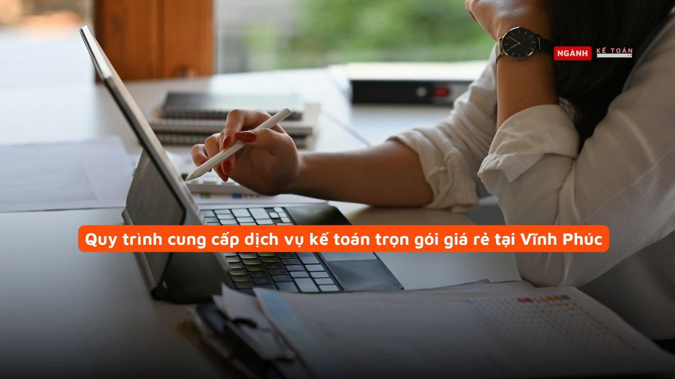 Quy trình cung cấp dịch vụ kế toán trọn gói giá rẻ tại Vĩnh Phúc Quy trình cung cấp dịch vụ kế toán trọn gói giá rẻ tại Vĩnh Phúc