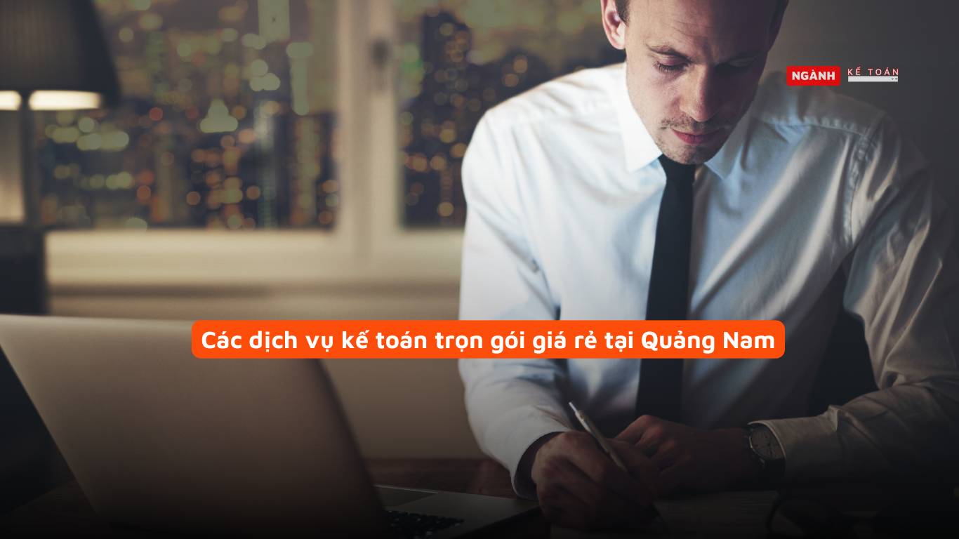 Các dịch vụ kế toán trọn gói giá rẻ tại Quảng Nam