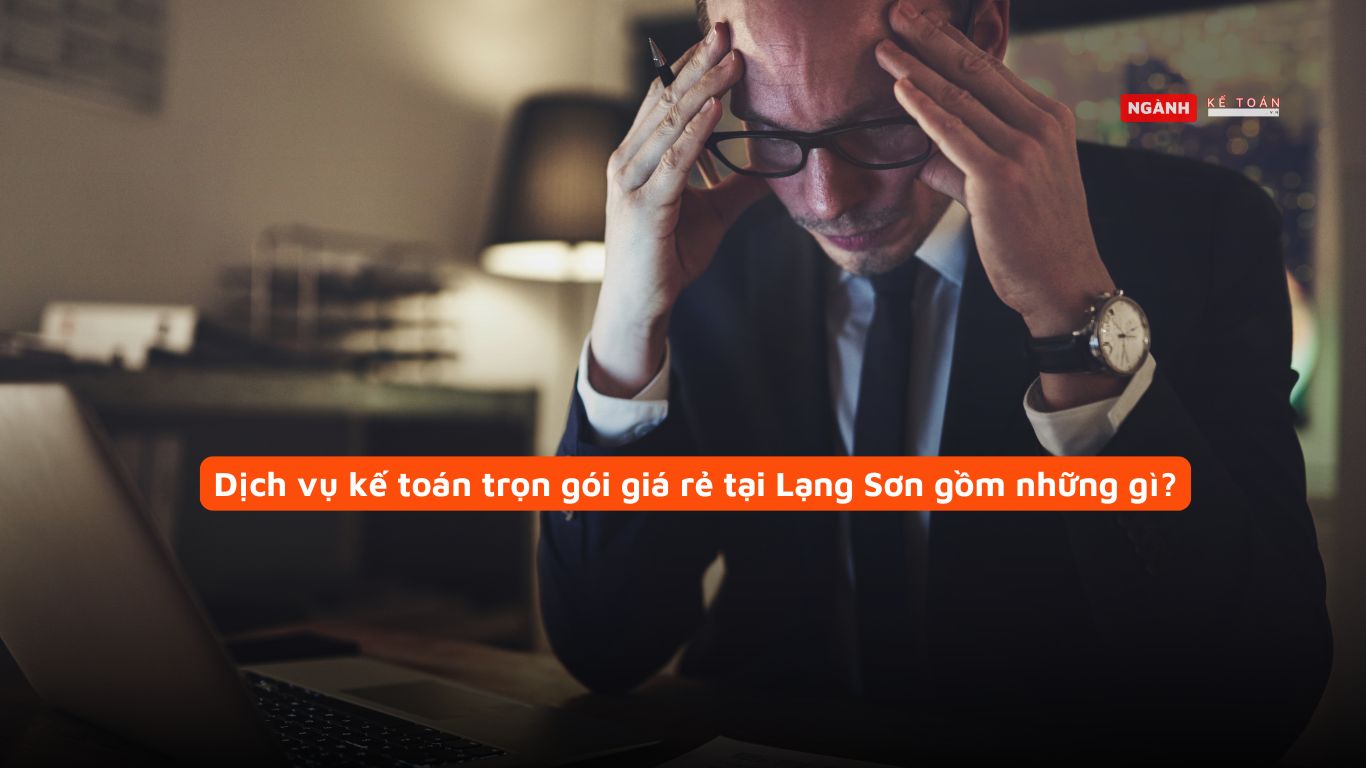 Dịch vụ kế toán trọn gói giá rẻ tại Lạng Sơn gồm những gì? Dịch vụ kế toán trọn gói giá rẻ tại Lạng Sơn gồm những gì?
