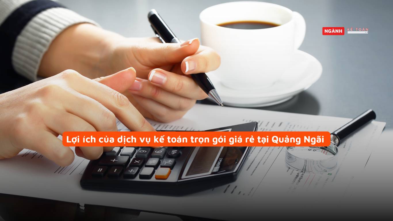 Lợi ích của dịch vụ kế toán trọn gói giá rẻ tại Quảng Ngãi