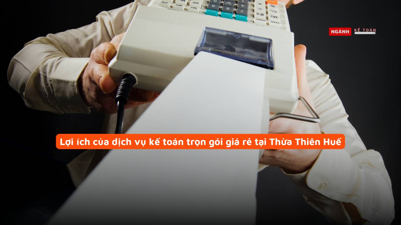 Lợi ích khi sử dụng dịch vụ kế toán trọn gói giá rẻ tại Thừa Thiên Huế