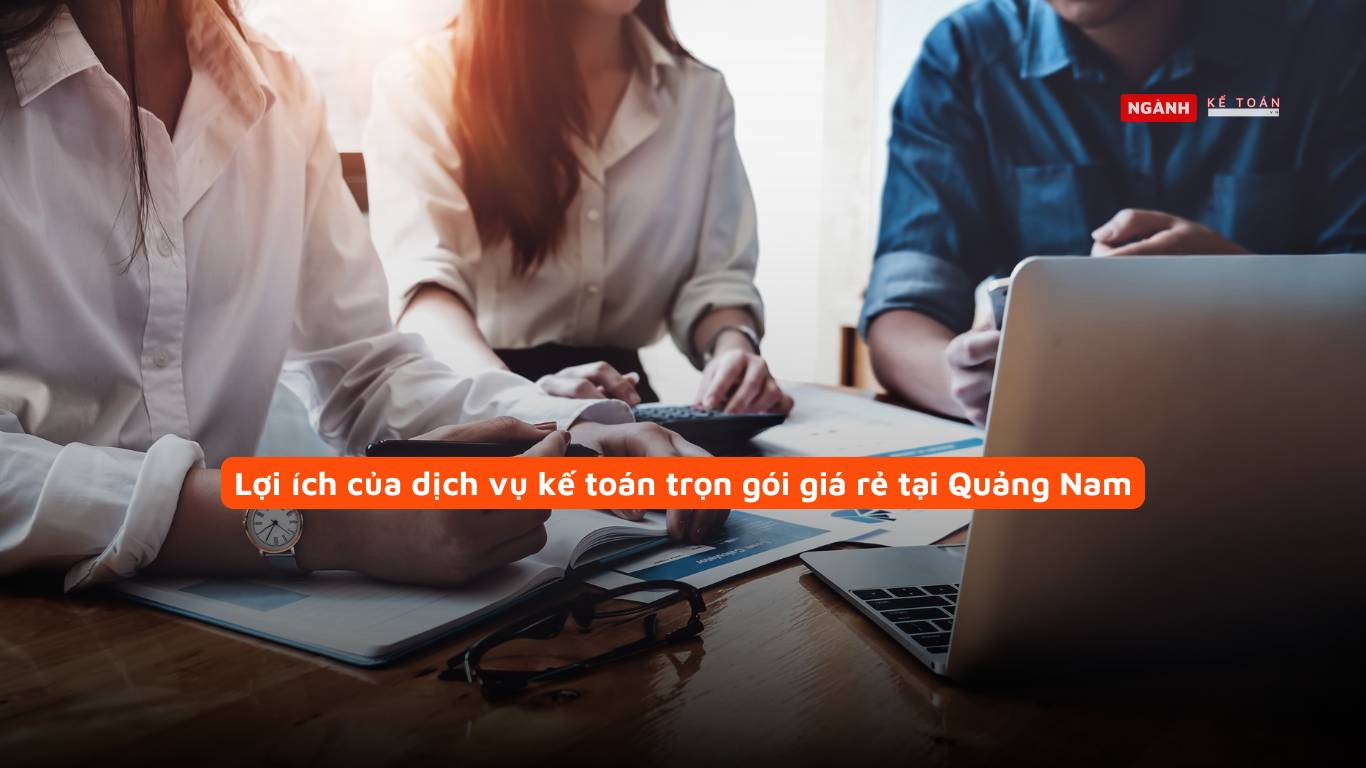Lợi ích của dịch vụ kế toán trọn gói giá rẻ tại Quảng Nam