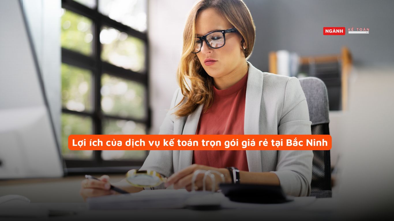 Lợi ích của dịch vụ kế toán trọn gói giá rẻ tại Bắc Ninh Lợi ích của dịch vụ kế toán trọn gói giá rẻ tại Bắc Ninh