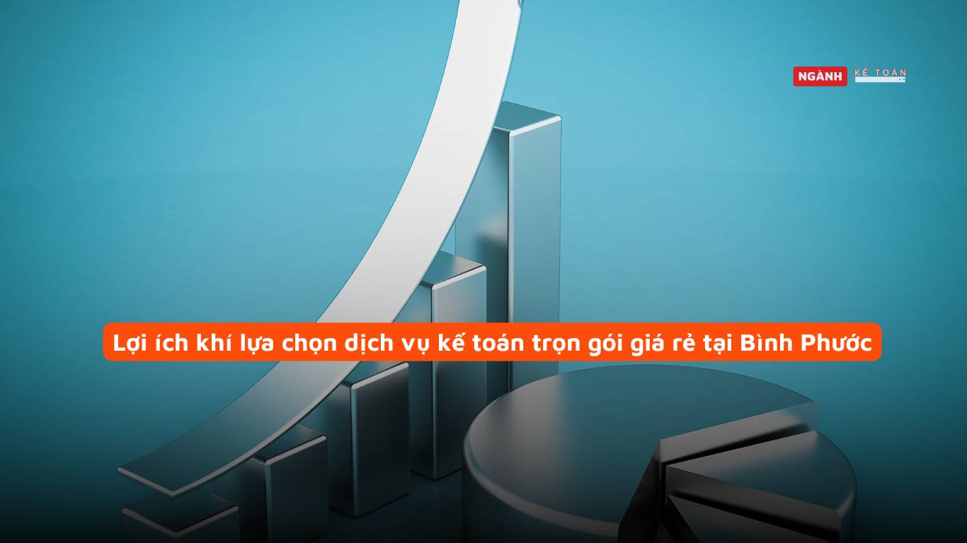 Lợi ích khí lựa chọn dịch vụ kế toán trọn gói giá rẻ tại Bình Phước