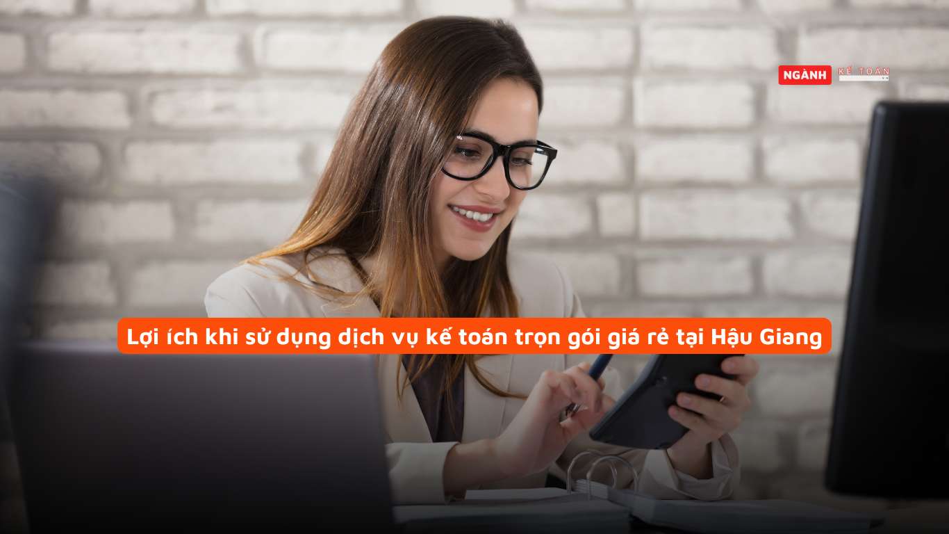 Lợi Ích Khi Sử Dụng Dịch Vụ Kế Toán Trọn Gói Tại Hậu Giang
