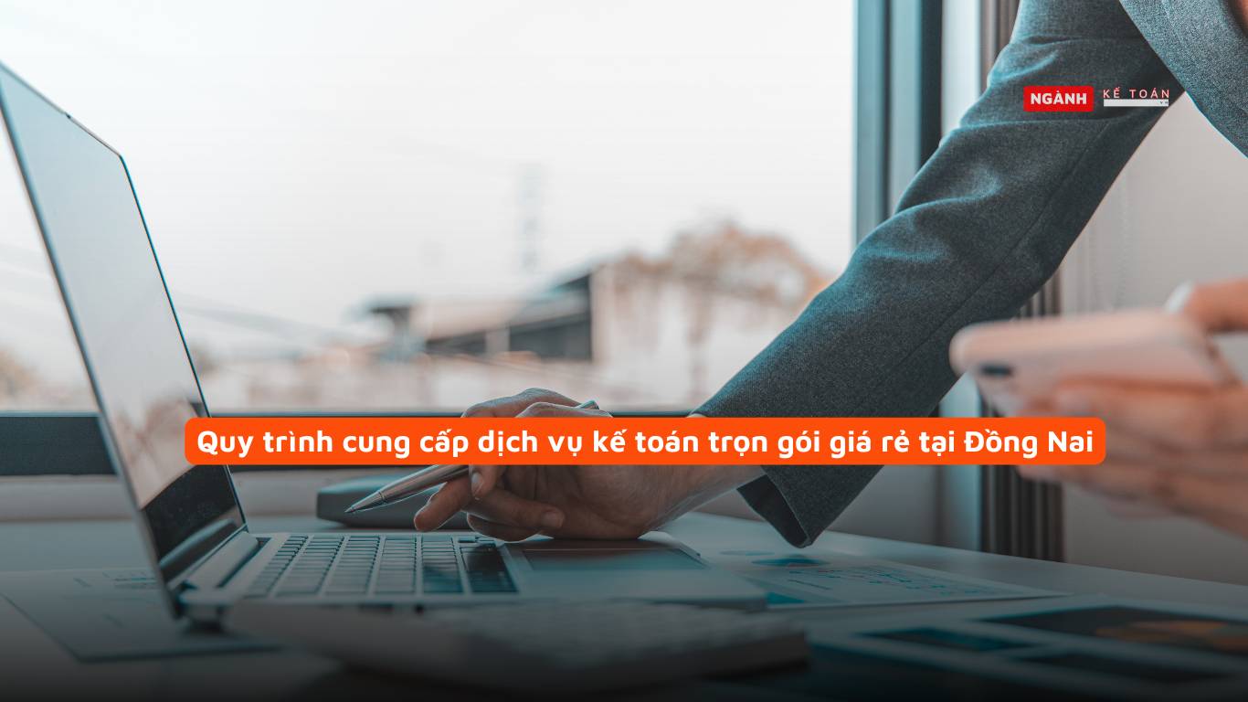 Quy trình cung cấp dịch vụ kế toán trọn gói giá rẻ tại Đồng Nai
