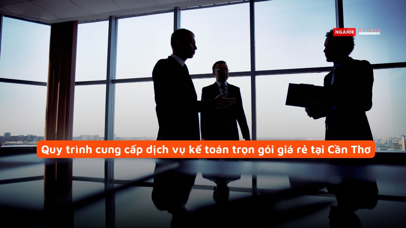 Quy trình cung cấp dịch vụ kế toán trọn gói giá rẻ tại Cần Thơ