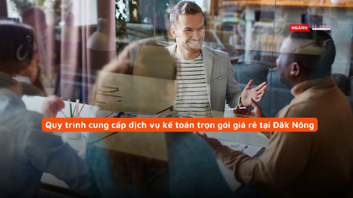 Quy trình cung cấp dịch vụ kế toán trọn gói giá rẻ tại Đăk Nông Quy trình cung cấp dịch vụ kế toán trọn gói giá rẻ tại Đăk Nông