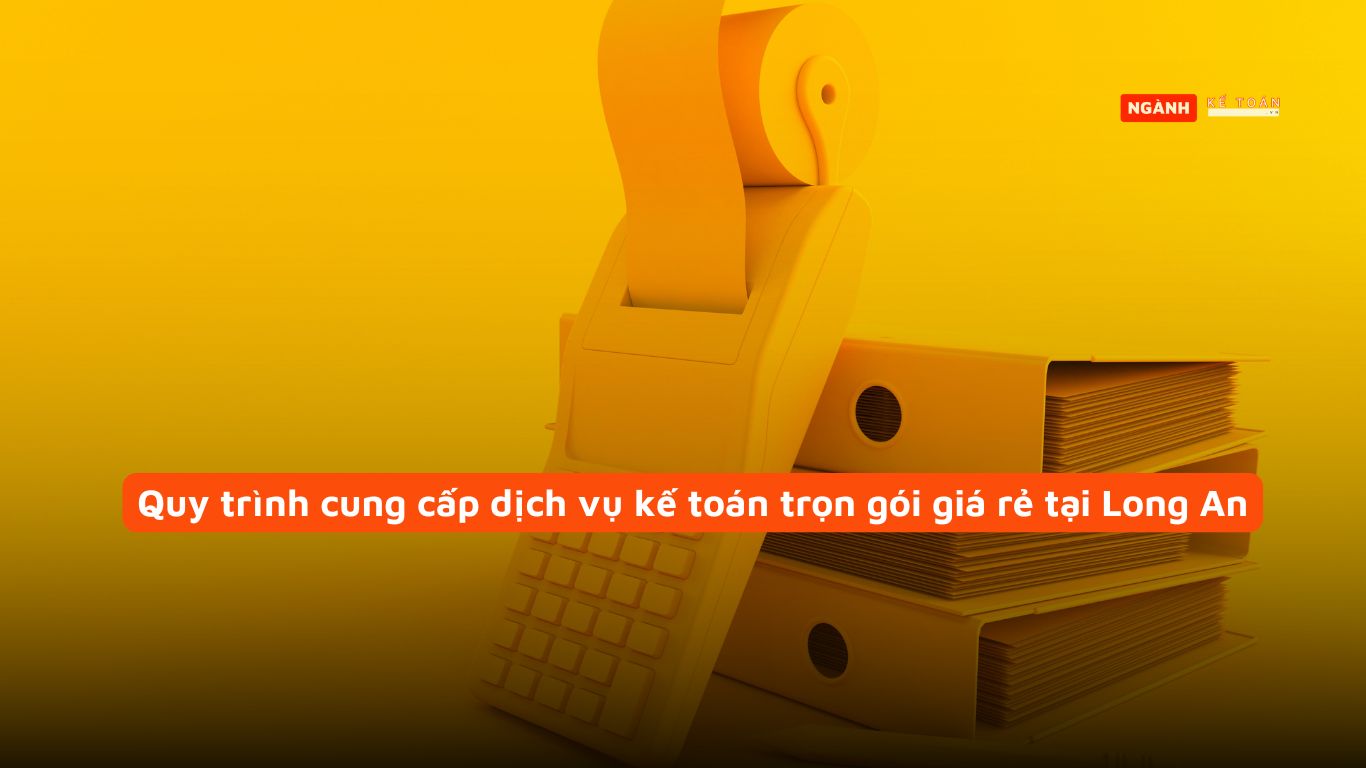 Quy trình cung cấp dịch vụ kế toán trọn gói giá rẻ tại Long An Quy trình cung cấp dịch vụ kế toán trọn gói giá rẻ tại Long An