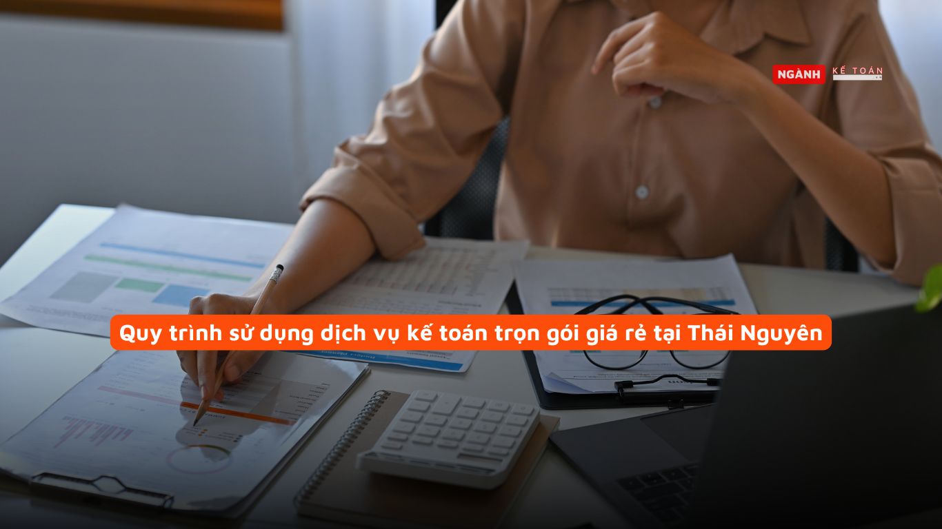 Quy trình sử dụng dịch vụ kế toán trọn gói giá rẻ tại Thái Nguyên Quy trình sử dụng dịch vụ kế toán trọn gói giá rẻ tại Thái Nguyên