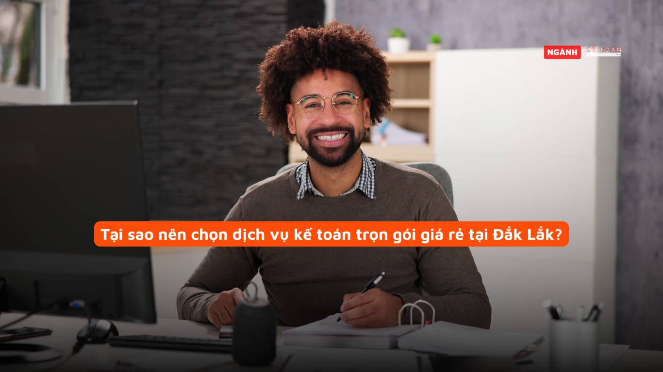 Tại sao nên chọn dịch vụ kế toán trọn gói giá rẻ tại Đắk Lắk? Tại sao nên chọn dịch vụ kế toán trọn gói giá rẻ tại Đắk Lắk?