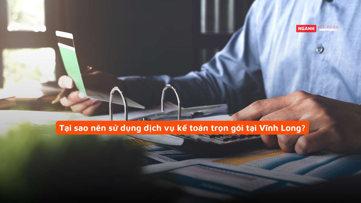 Tại sao nên sử dụng dịch vụ kế toán trọn gói tại Vĩnh Long?