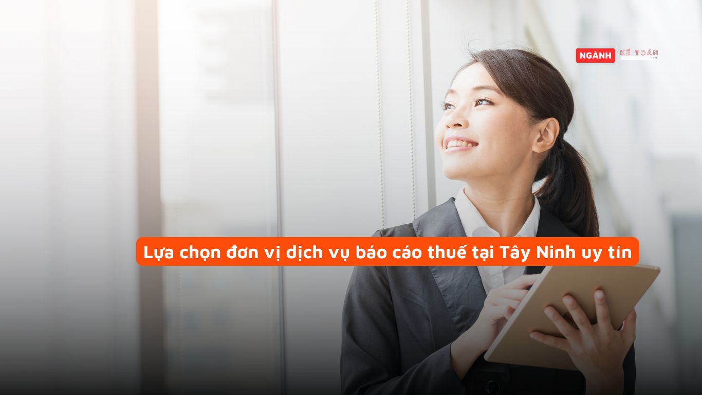 Lựa chọn đơn vị dịch vụ báo cáo thuế tại Tây Ninh uy tín Lựa chọn đơn vị dịch vụ báo cáo thuế tại Tây Ninh uy tín