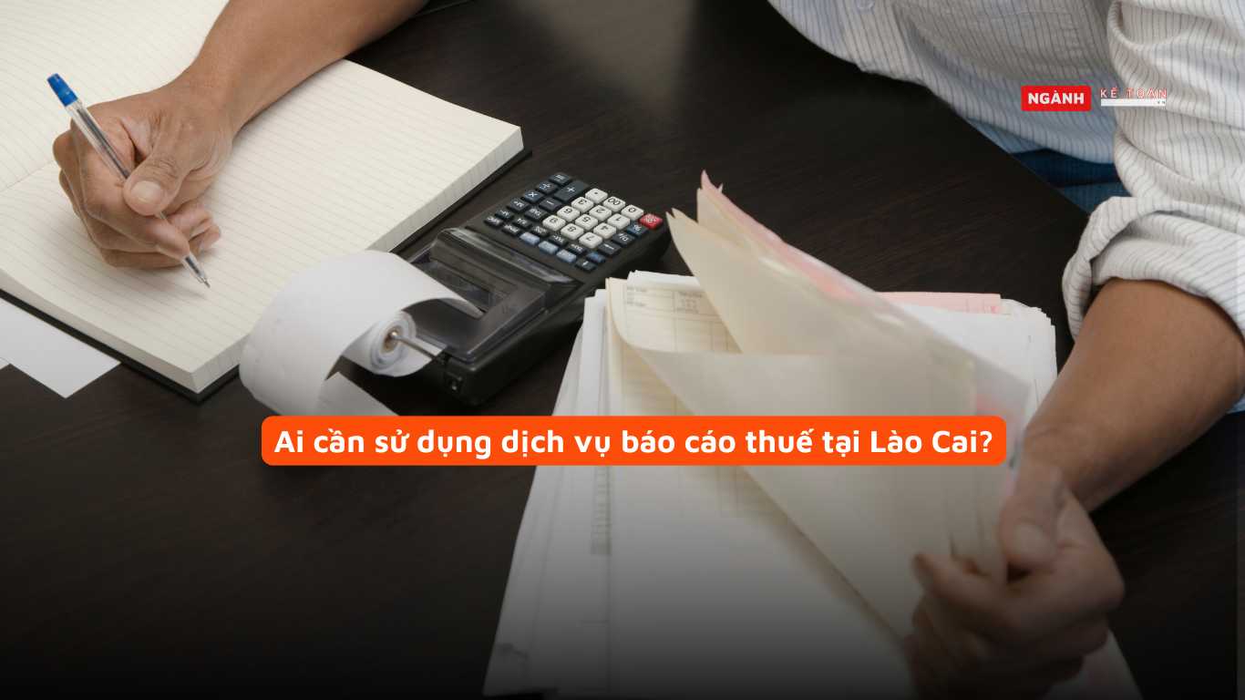 Ai cần sử dụng dịch vụ báo cáo thuế tại Lào Cai?