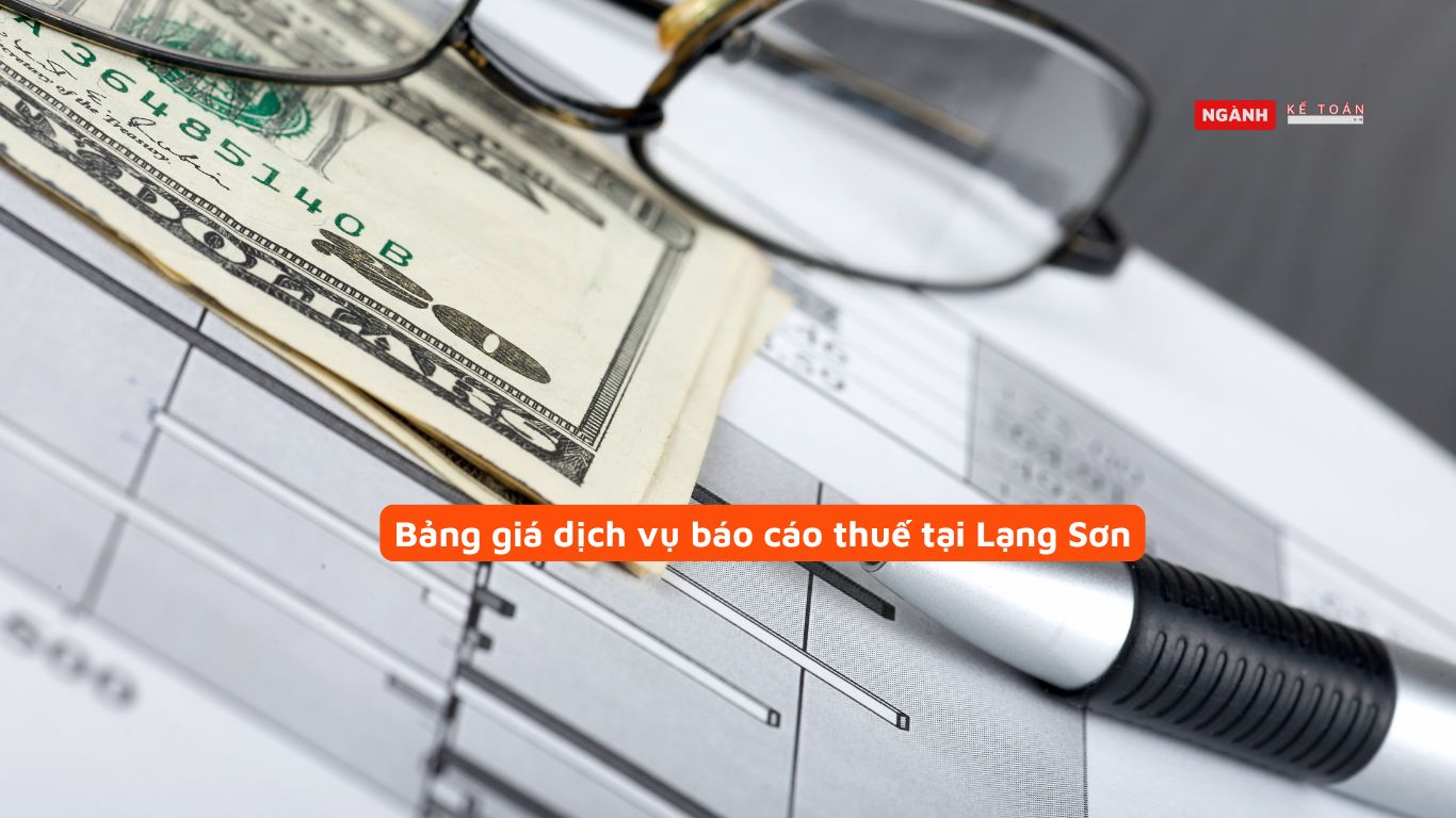 Bảng giá dịch vụ báo cáo thuế tại Lạng Sơn Bảng giá dịch vụ báo cáo thuế tại Lạng Sơn
