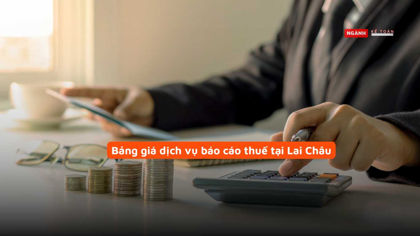 Bảng giá dịch vụ báo cáo thuế tại Lai Châu