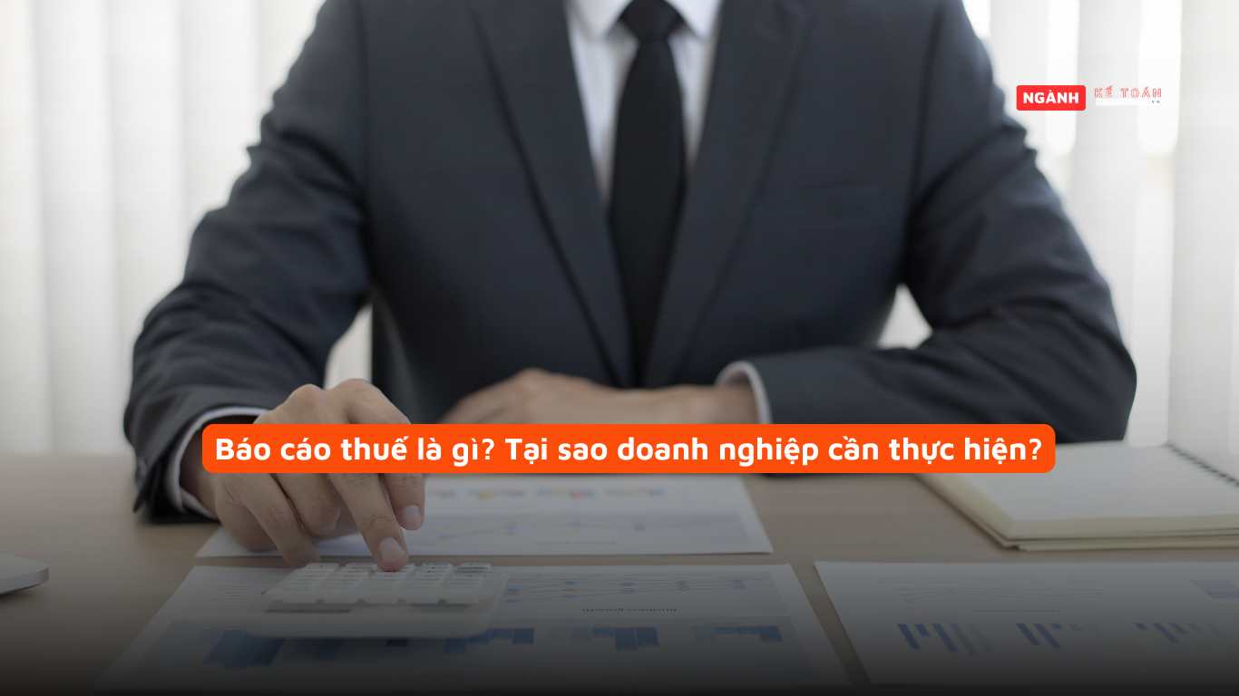 Báo cáo thuế là gì? Tại sao doanh nghiệp cần thực hiện?