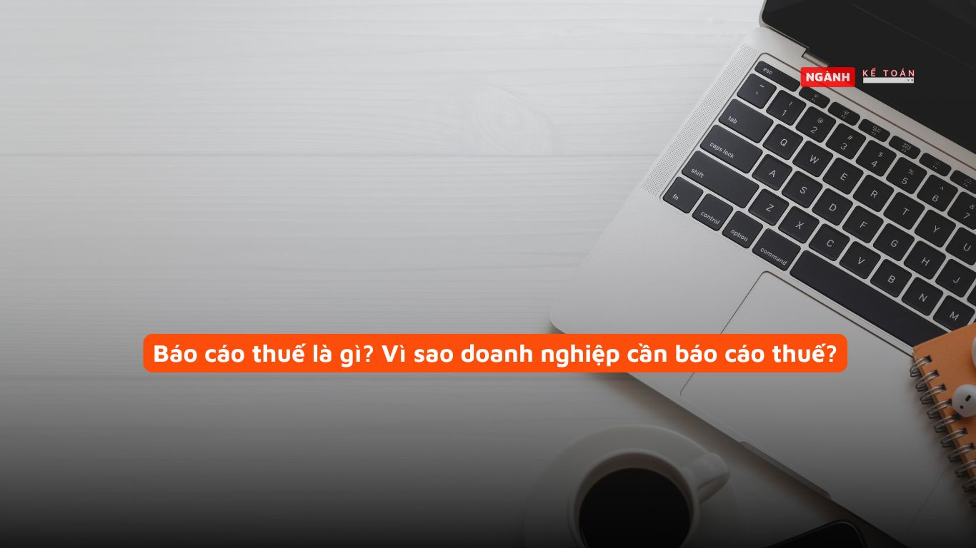 Báo cáo thuế là gì Vì sao doanh nghiệp cần báo cáo thuế