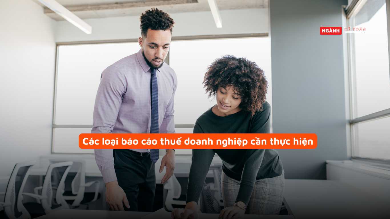 Các loại báo cáo thuế doanh nghiệp cần thực hiện