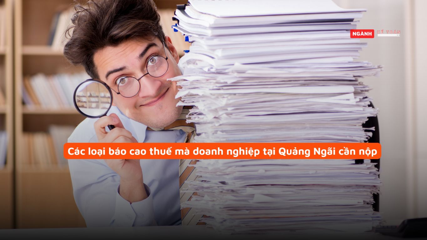 Các loại báo cao thuế mà doanh nghiệp tại Quảng Ngãi cần nộp