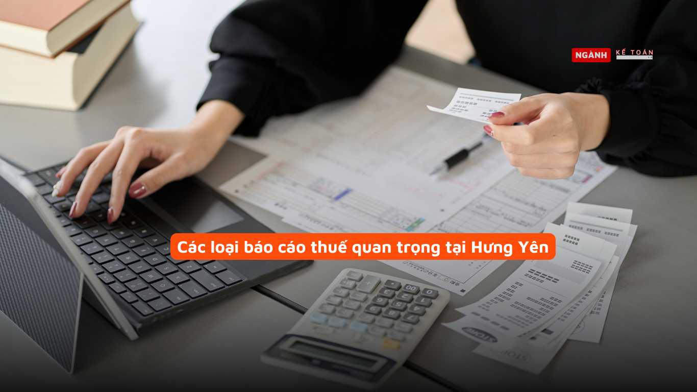 Các loại báo cáo thuế quan trọng tại Hưng Yên