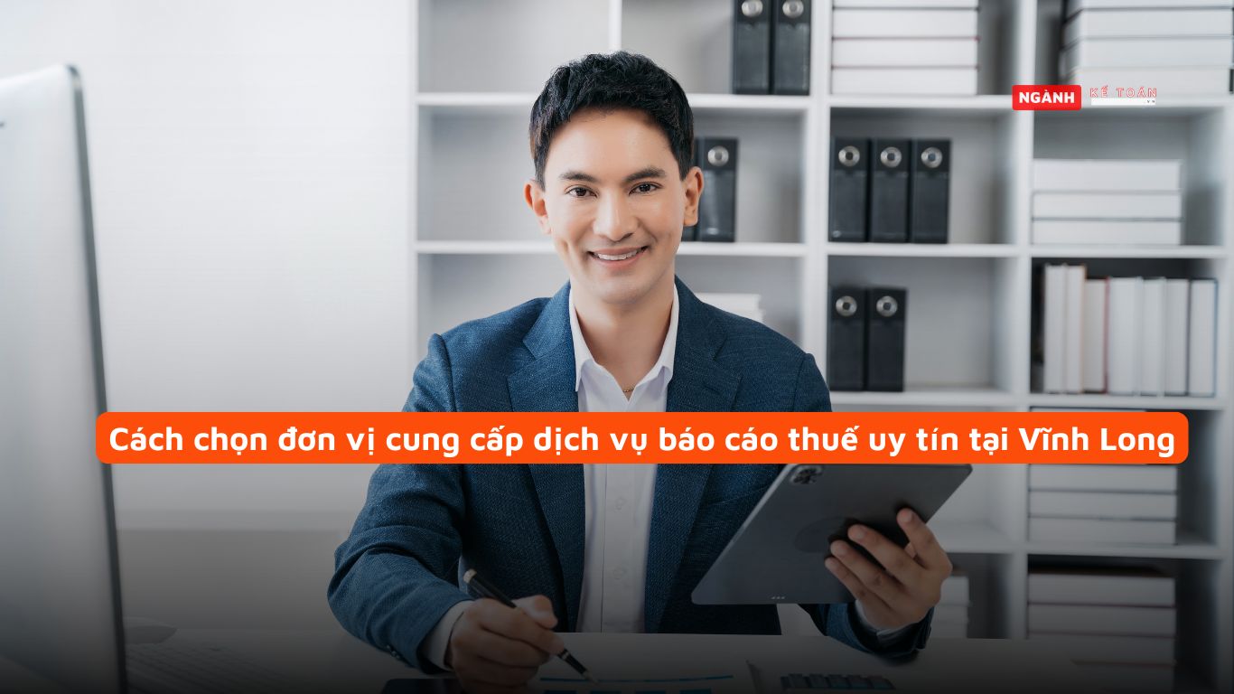 Cách chọn đơn vị cung cấp dịch vụ báo cáo thuế uy tín tại Vĩnh Long