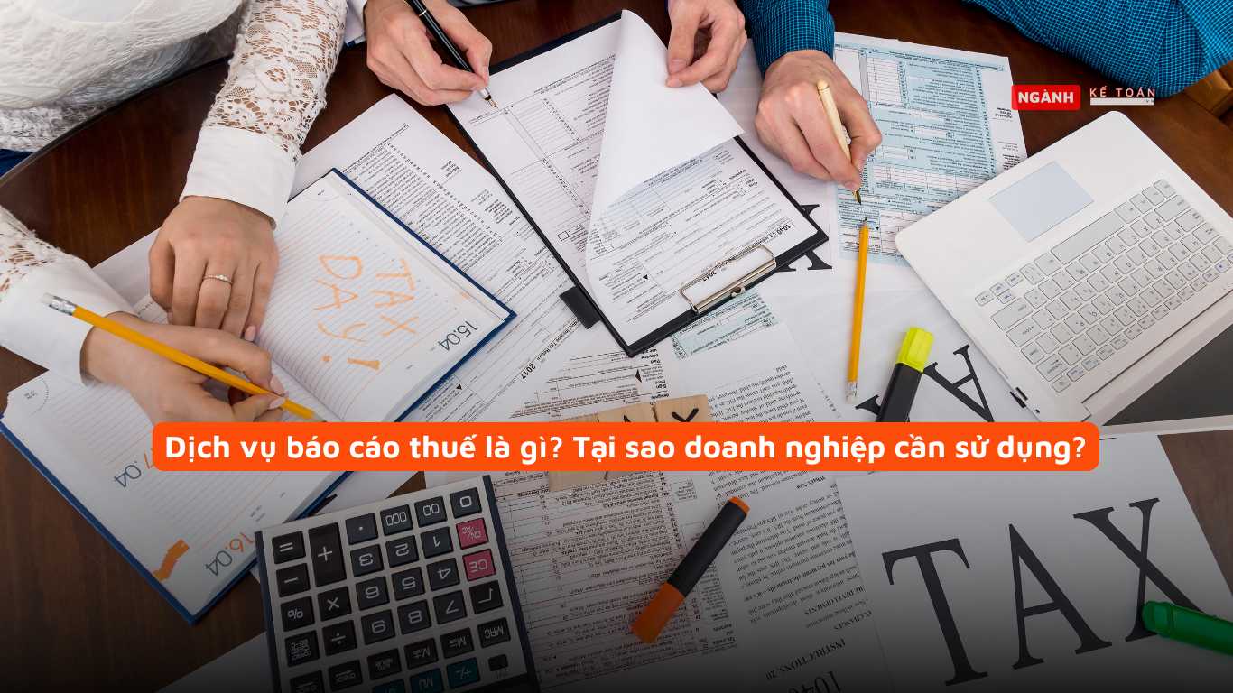 Dịch vụ báo cáo thuế là gì? Tại sao doanh nghiệp cần sử dụng?