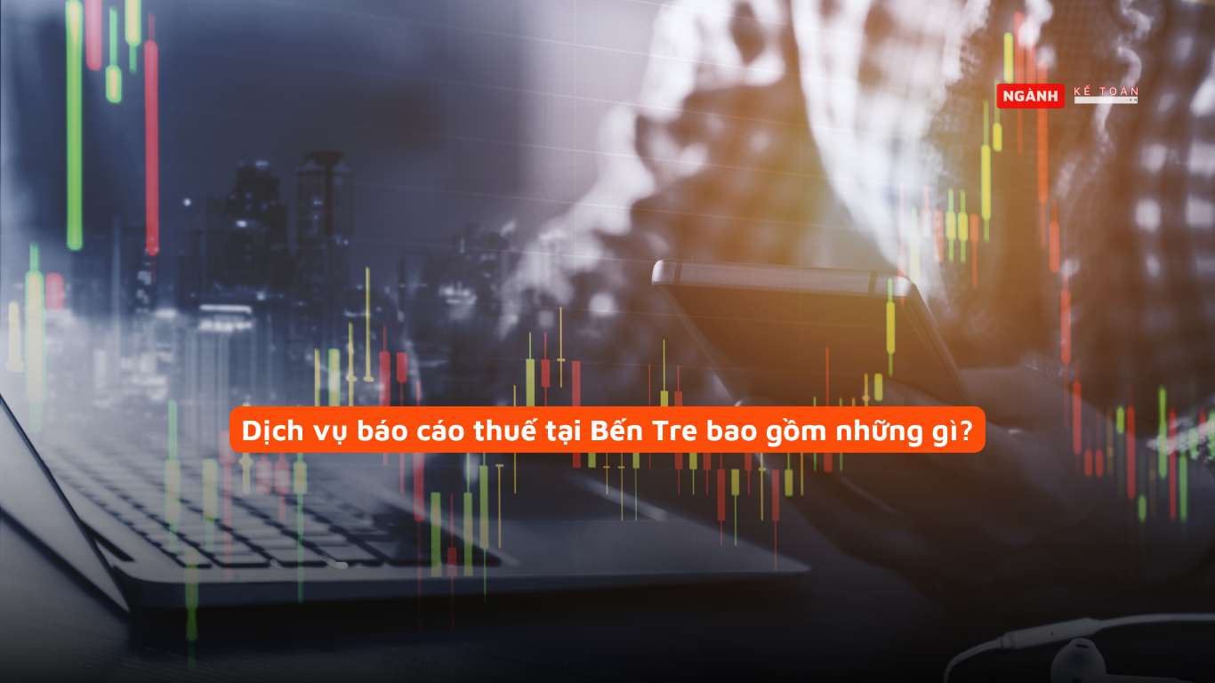 Dịch vụ báo cáo thuế tại Bến Tre bao gồm những gì? Dịch vụ báo cáo thuế tại Bến Tre bao gồm những gì?