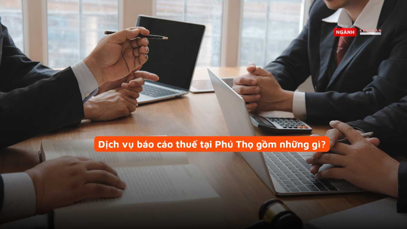 Dịch vụ báo cáo thuế tại Phú Thọ gồm những gì?