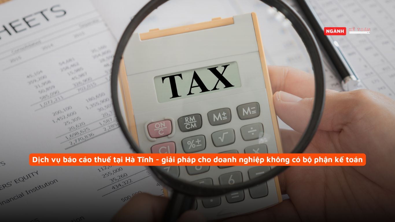 Dịch vụ báo cáo thuế tại Hà Tĩnh - giải pháp cho doanh nghiệp không có bộ phận kế toán