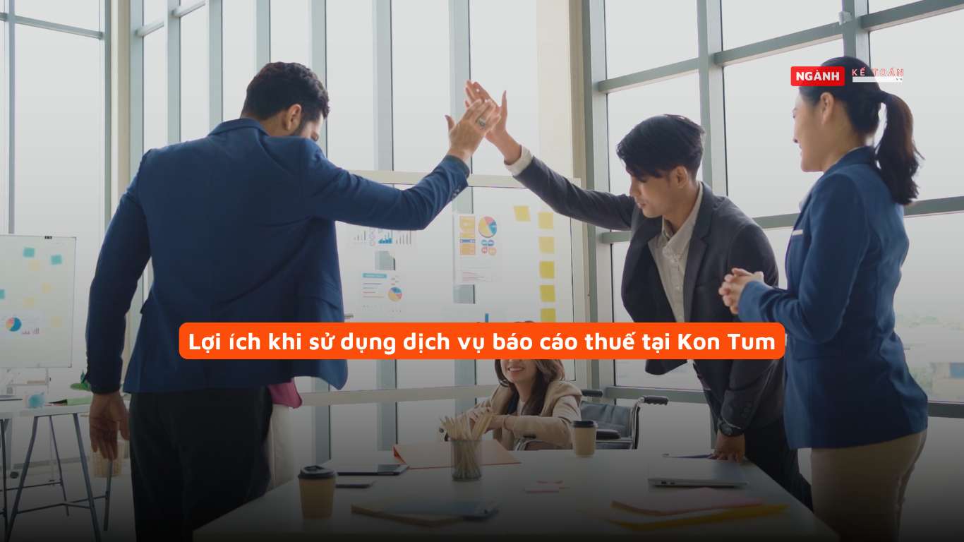 Lợi ích khi sử dụng dịch vụ báo cáo thuế tại Kon Tum
