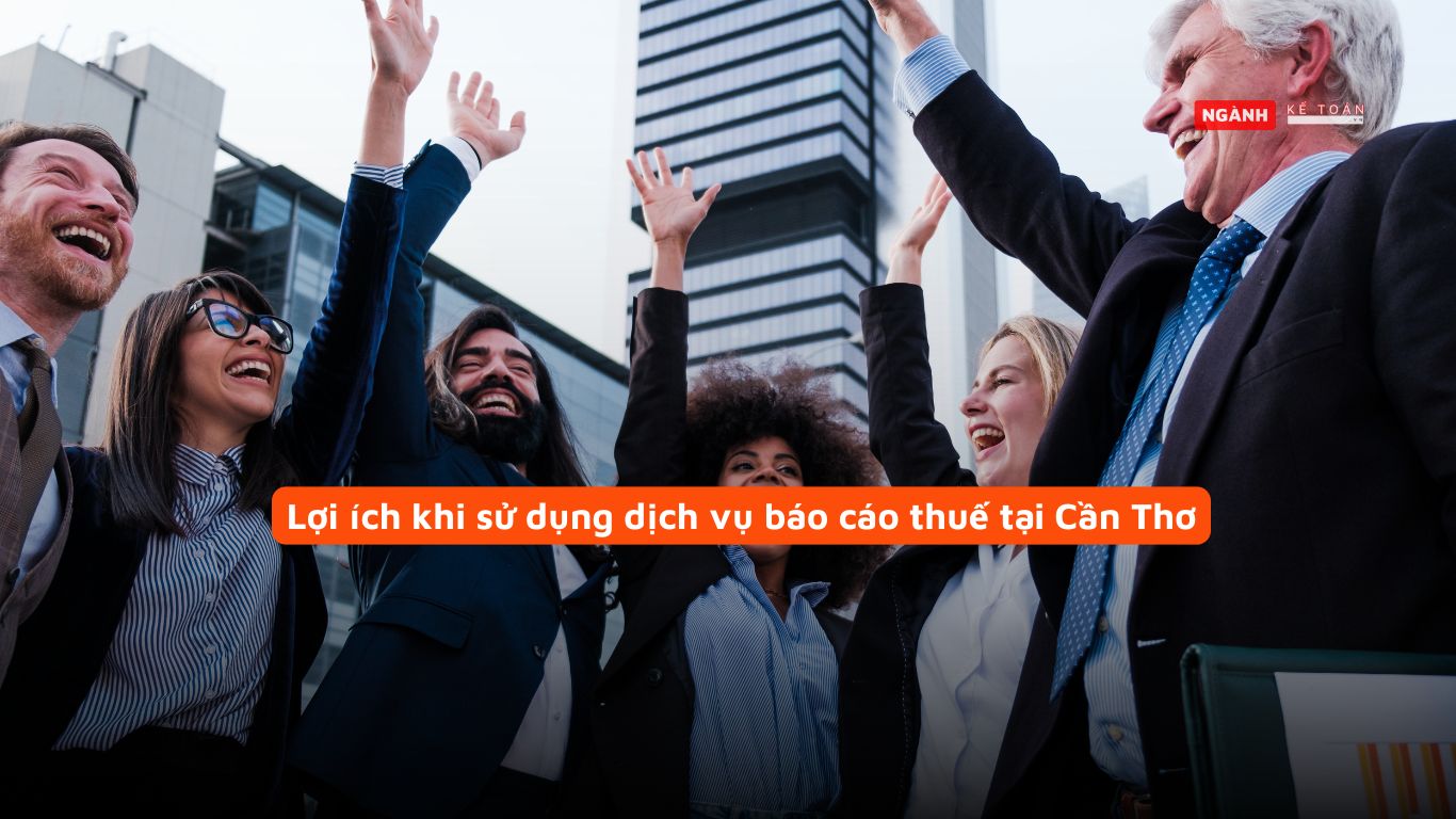 Lợi ích khi sử dụng dịch vụ báo cáo thuế tại Cần Thơ