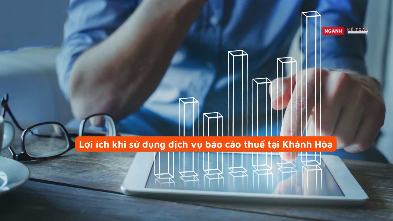 Lợi Ích Khi Sử Dụng Dịch Vụ Báo Cáo Thuế Tại Khánh Hòa Lợi ích khi sử dụng dịch vụ báo cáo thuế tại Khánh Hòa