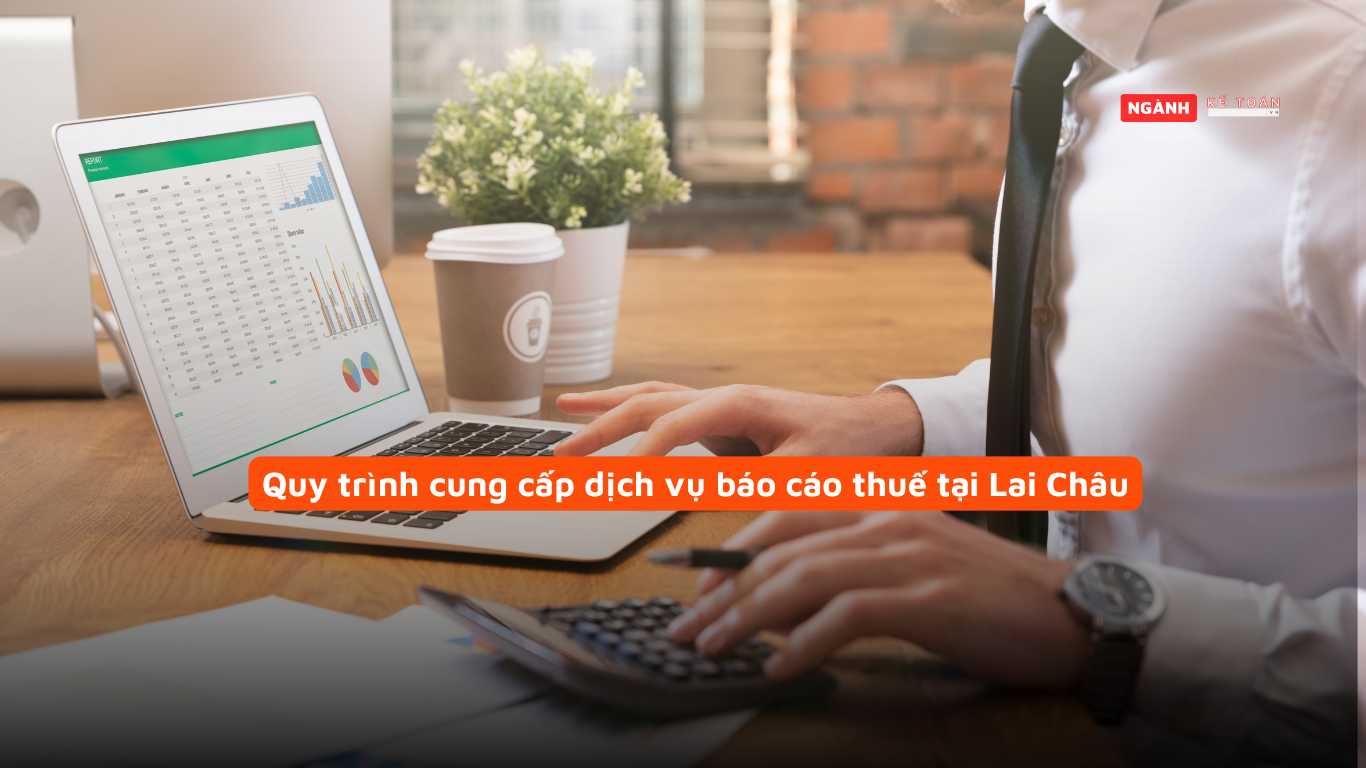 Quy trình cung cấp dịch vụ báo cáo thuế tại Lai Châu