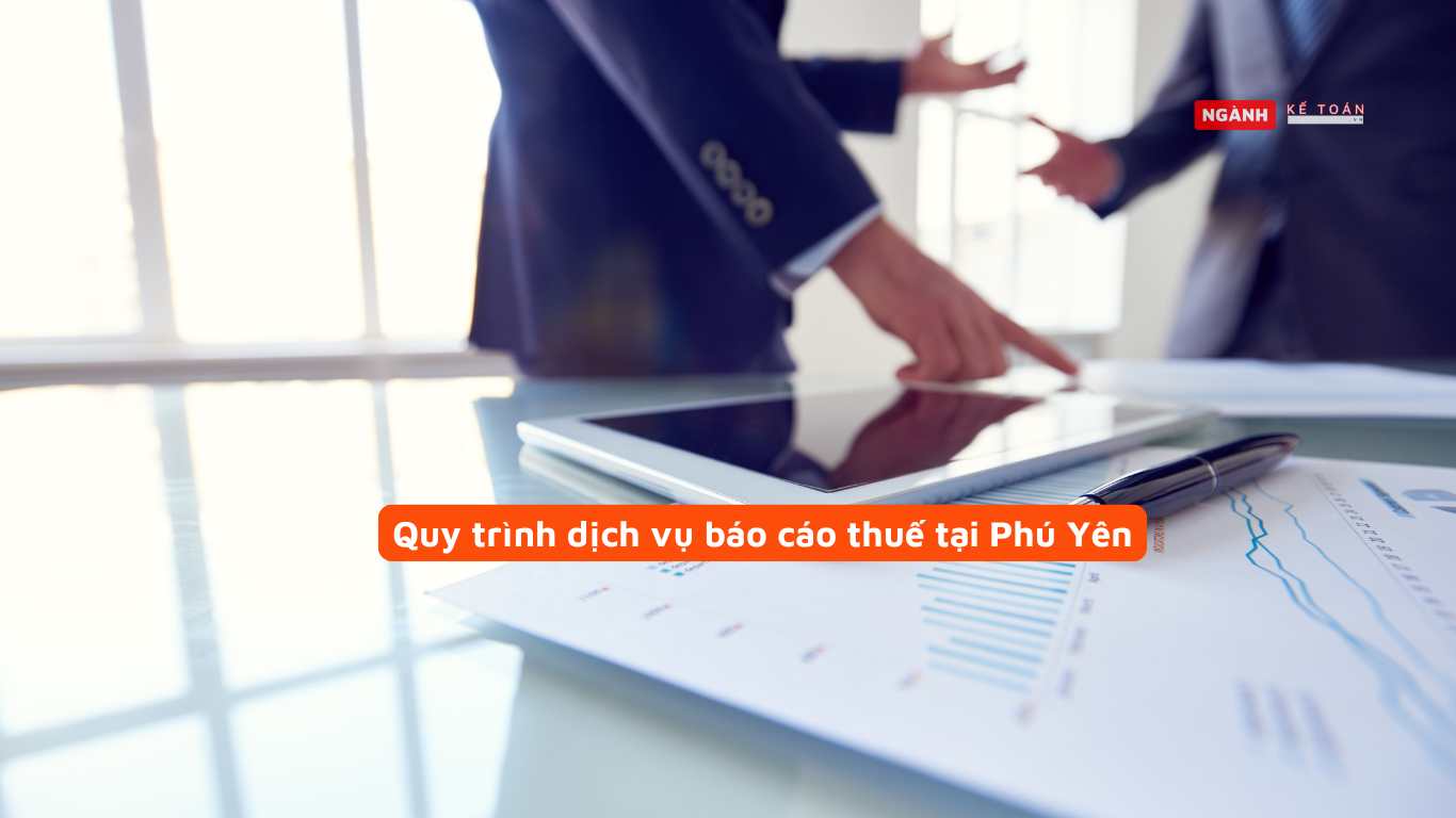 Quy trình dịch vụ báo cáo thuế tại Phú Yên Quy trình dịch vụ báo cáo thuế tại Phú Yên