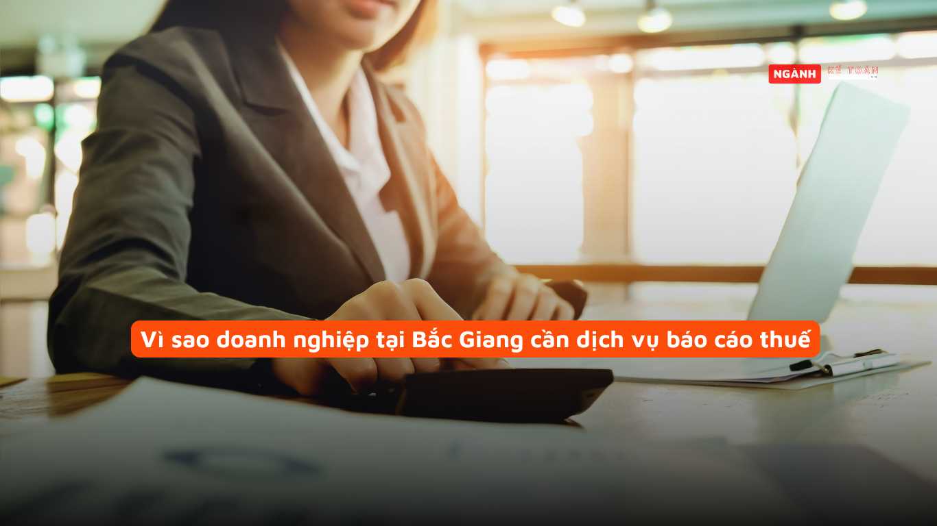 Vì sao doanh nghiệp tại Bắc Giang cần dịch vụ báo cáo thuế
