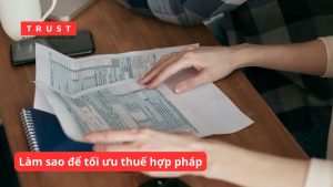 Cách làm sao để tối ưu thuế hợp pháp thông qua kế hoạch tài chính
